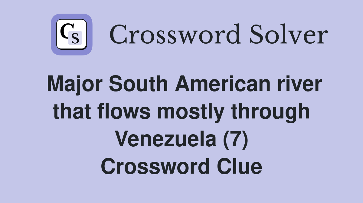 Major South American river that flows mostly through Venezuela (7) Crossword Clue