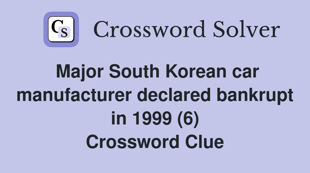 Major South Korean car manufacturer declared bankrupt in 1999 (6) Crossword Clue