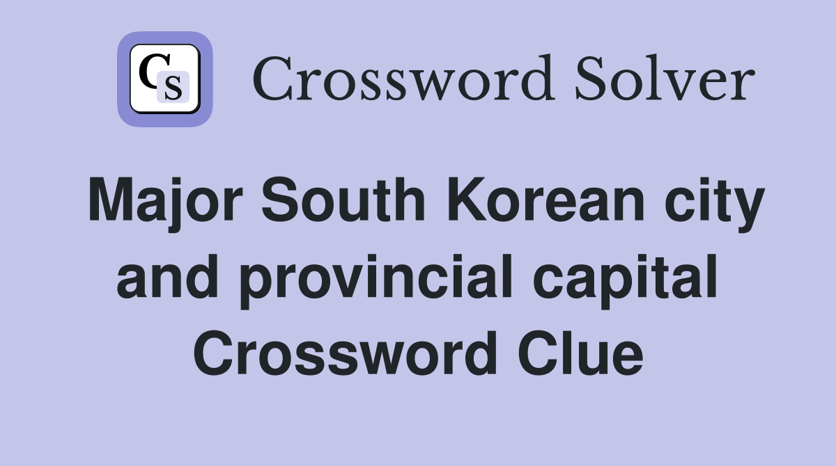 Major South Korean city and provincial capital Crossword Clue