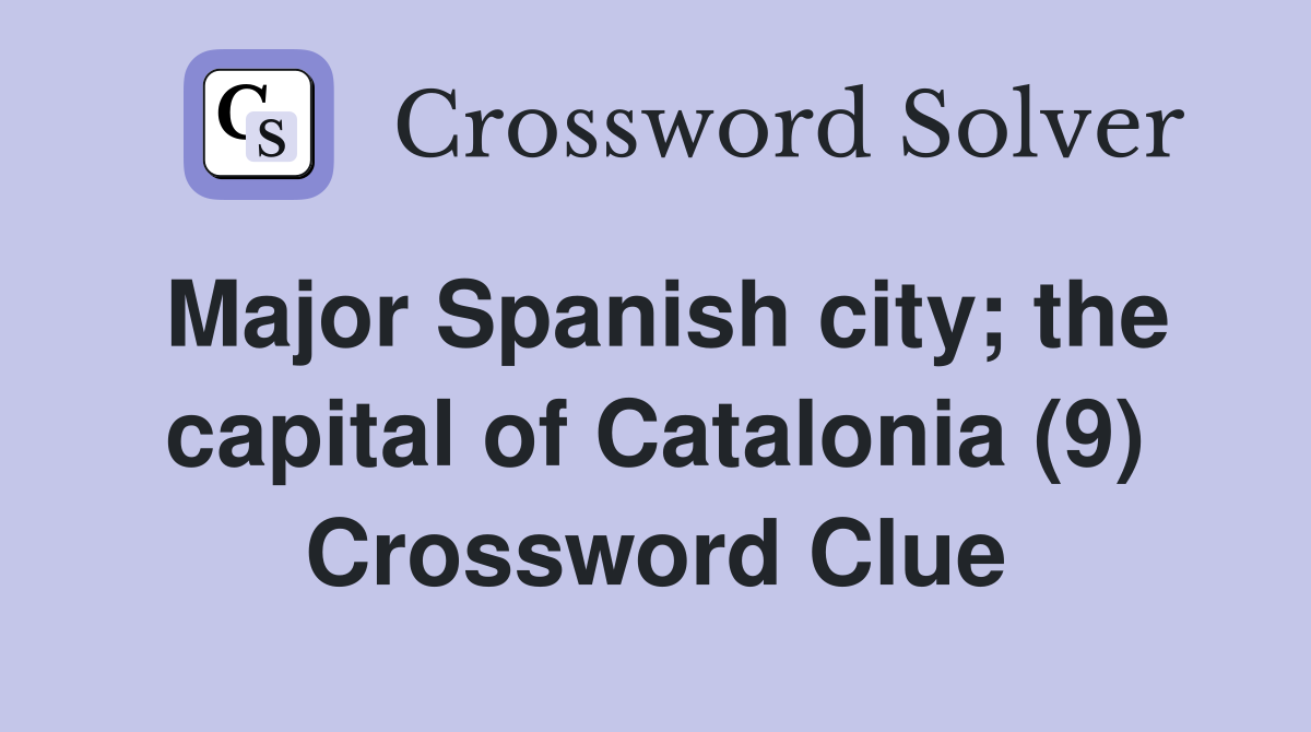 Major Spanish city; the capital of Catalonia (9) Crossword Clue