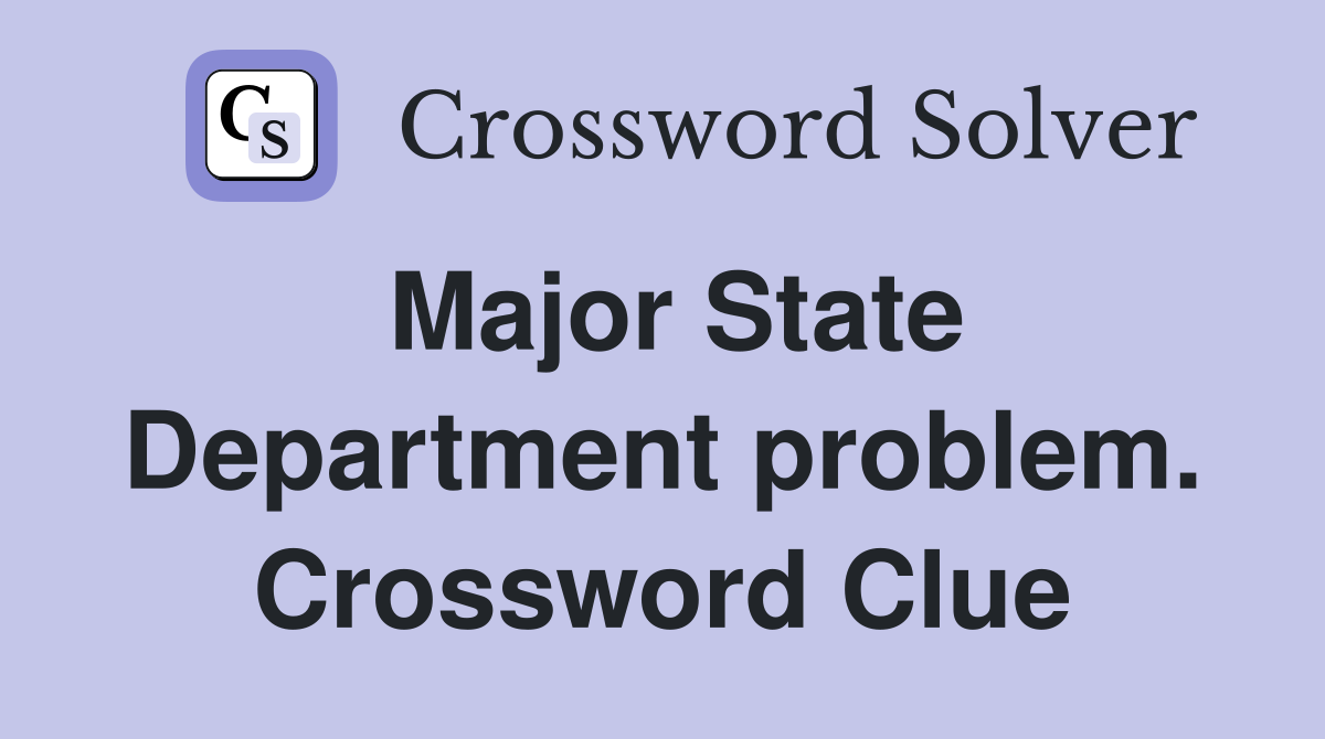 Major State Department problem. Crossword Clue