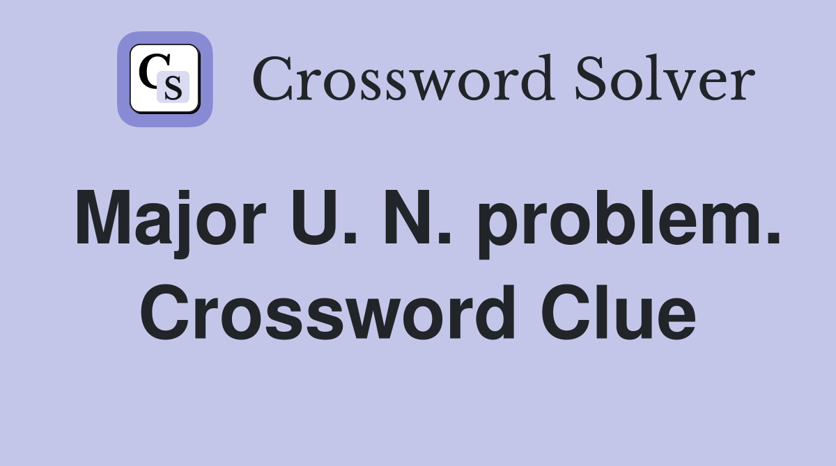 Major U. N. problem. Crossword Clue