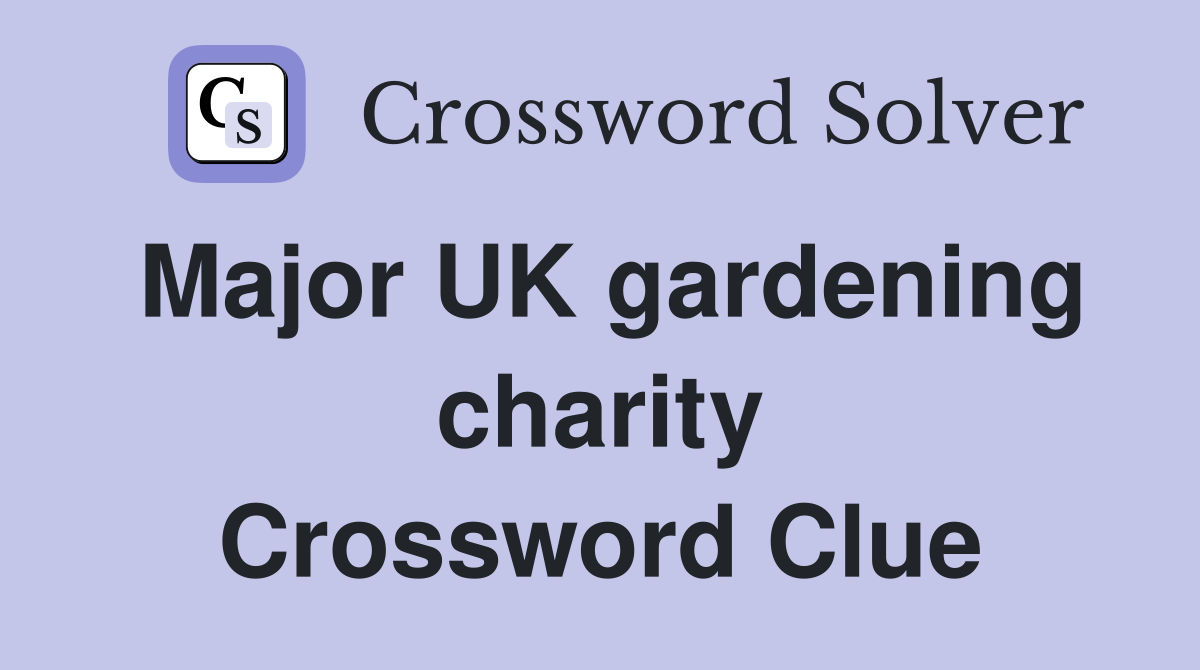 Major UK gardening charity Crossword Clue