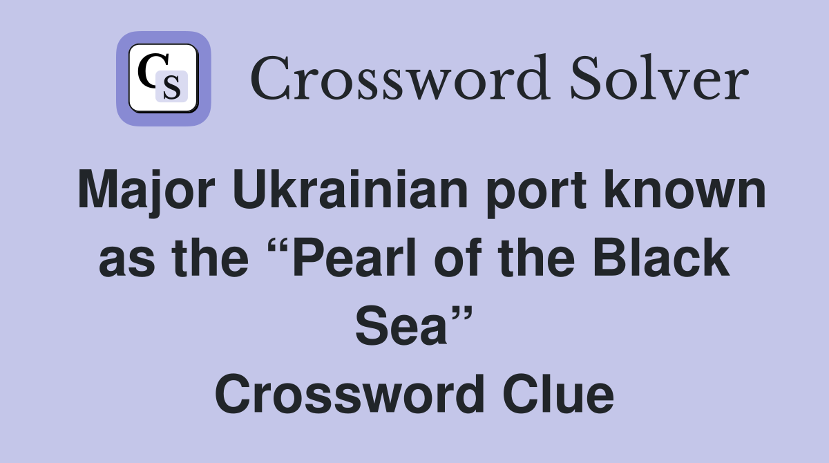 Major Ukrainian port known as the “Pearl of the Black Sea” Crossword Clue