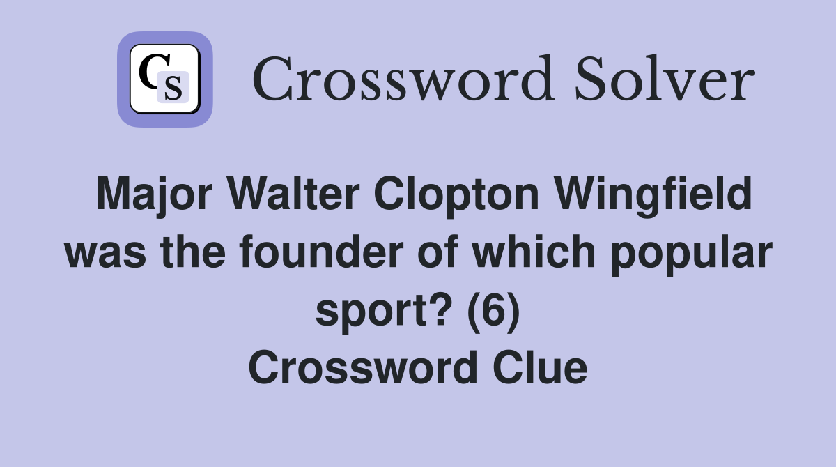 Major Walter Clopton Wingfield was the founder of which popular sport? (6) Crossword Clue