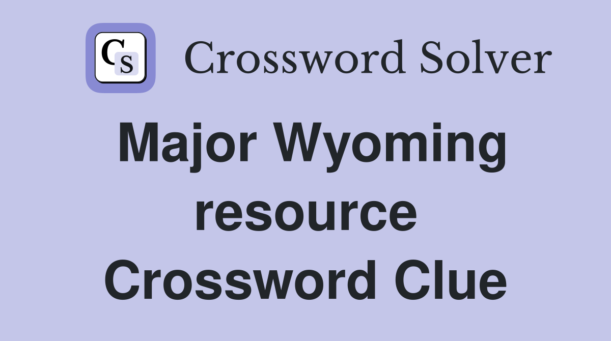 Major Wyoming resource Crossword Clue