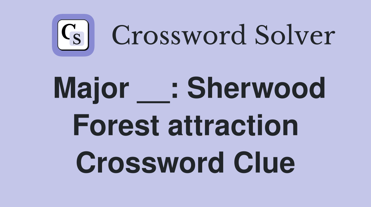 Major __: Sherwood Forest attraction Crossword Clue