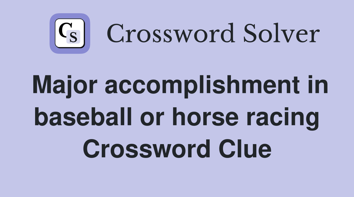 Major accomplishment in baseball or horse racing Crossword Clue