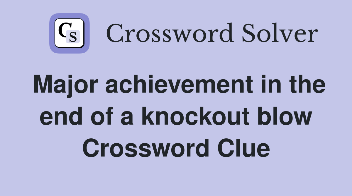 Major achievement in the end of a knockout blow Crossword Clue