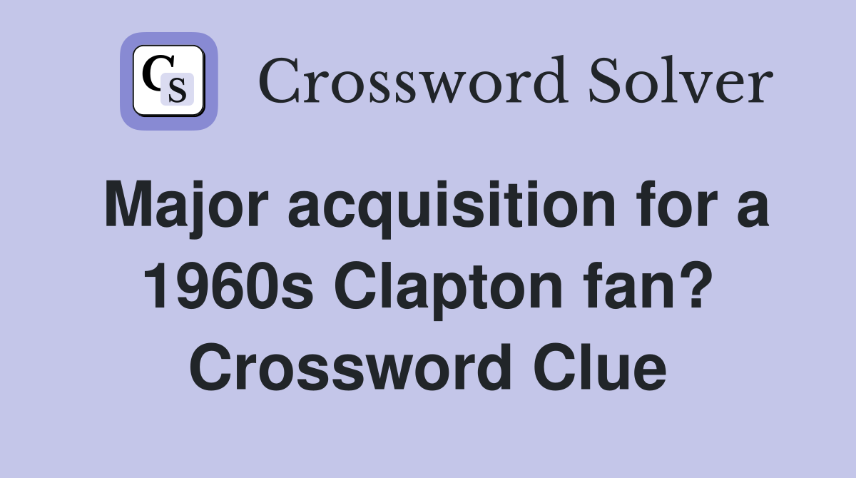Major acquisition for a 1960s Clapton fan? Crossword Clue