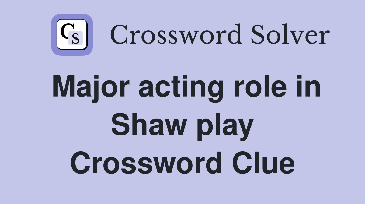Major acting role in Shaw play Crossword Clue
