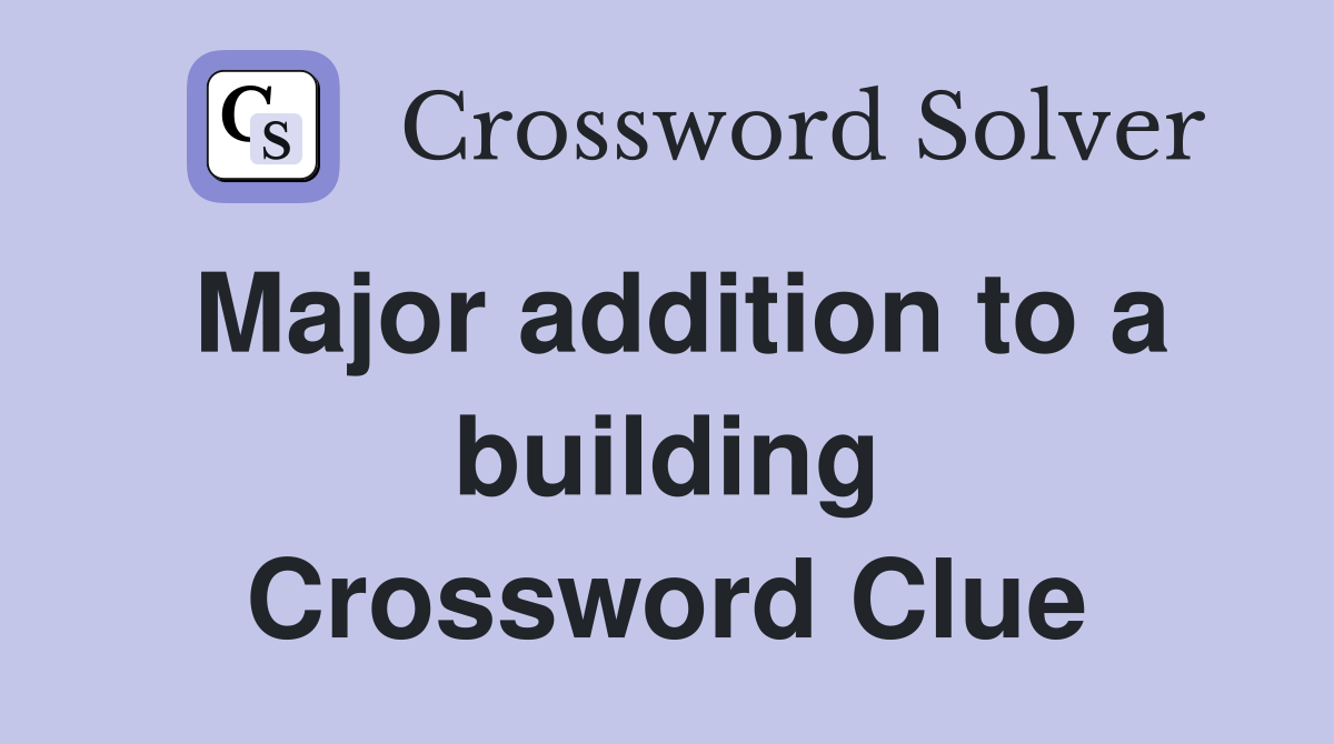 Major addition to a building Crossword Clue
