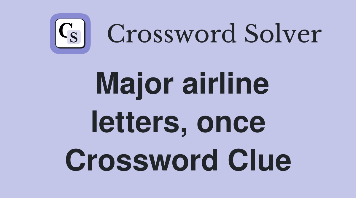 Major airline letters, once Crossword Clue