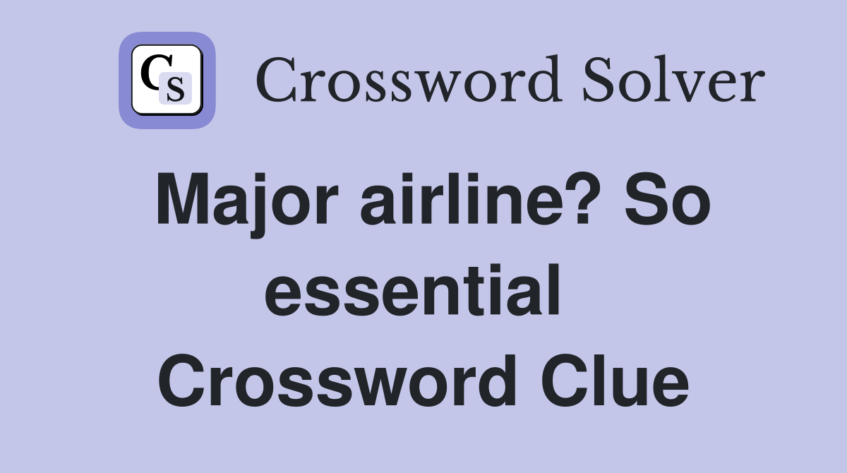 Major airline? So essential  Crossword Clue