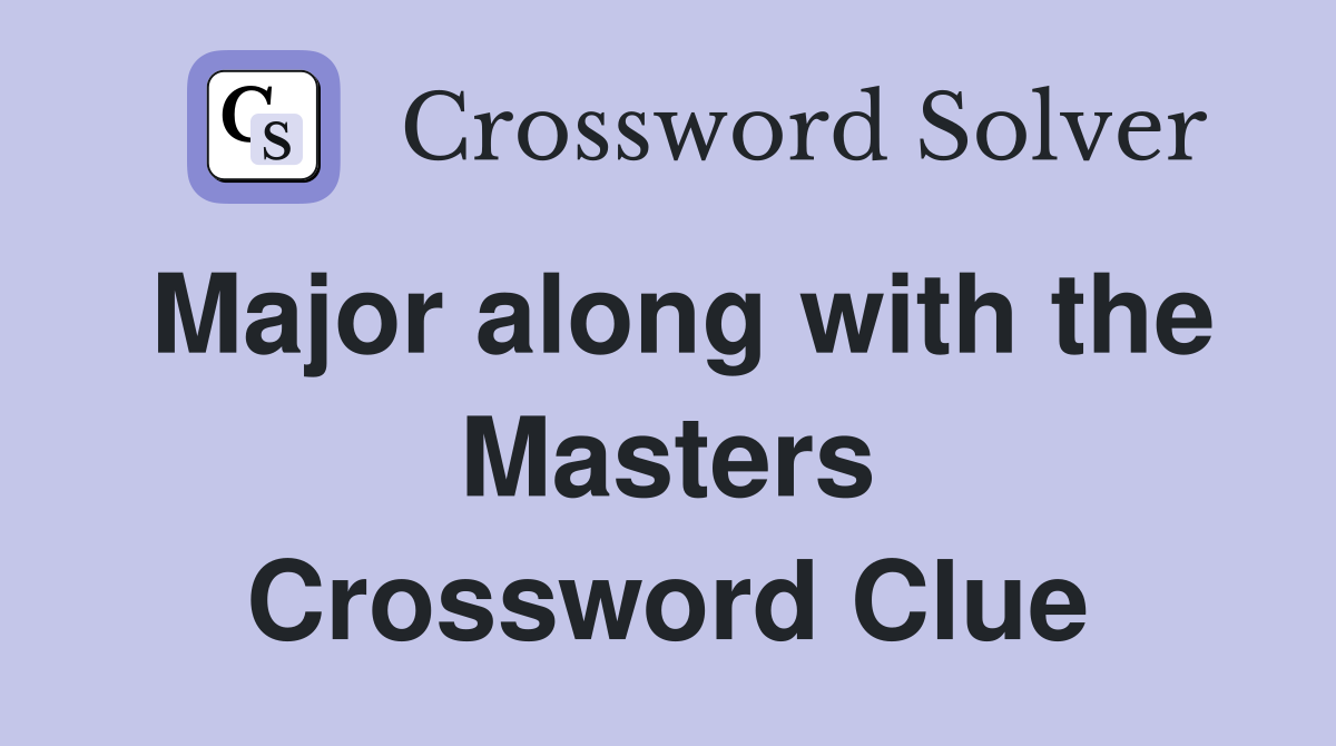 Major along with the Masters Crossword Clue