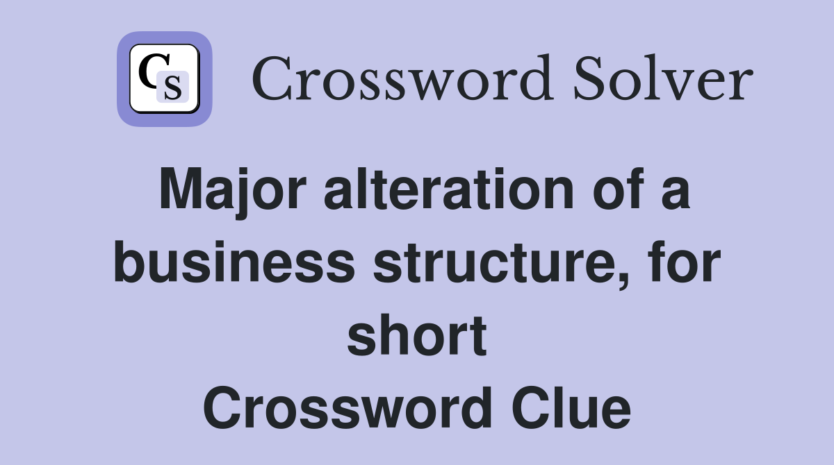 Major alteration of a business structure, for short Crossword Clue