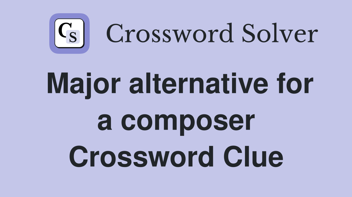 Major alternative for a composer Crossword Clue