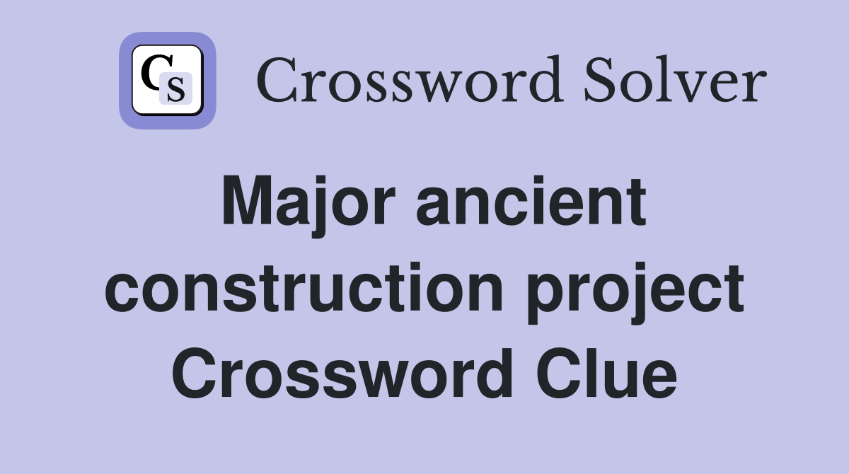 Major ancient construction project Crossword Clue