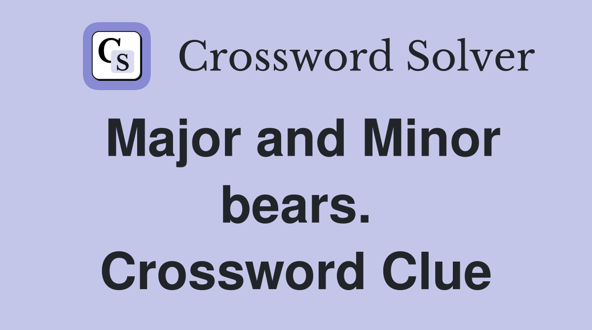 Major and Minor bears. Crossword Clue