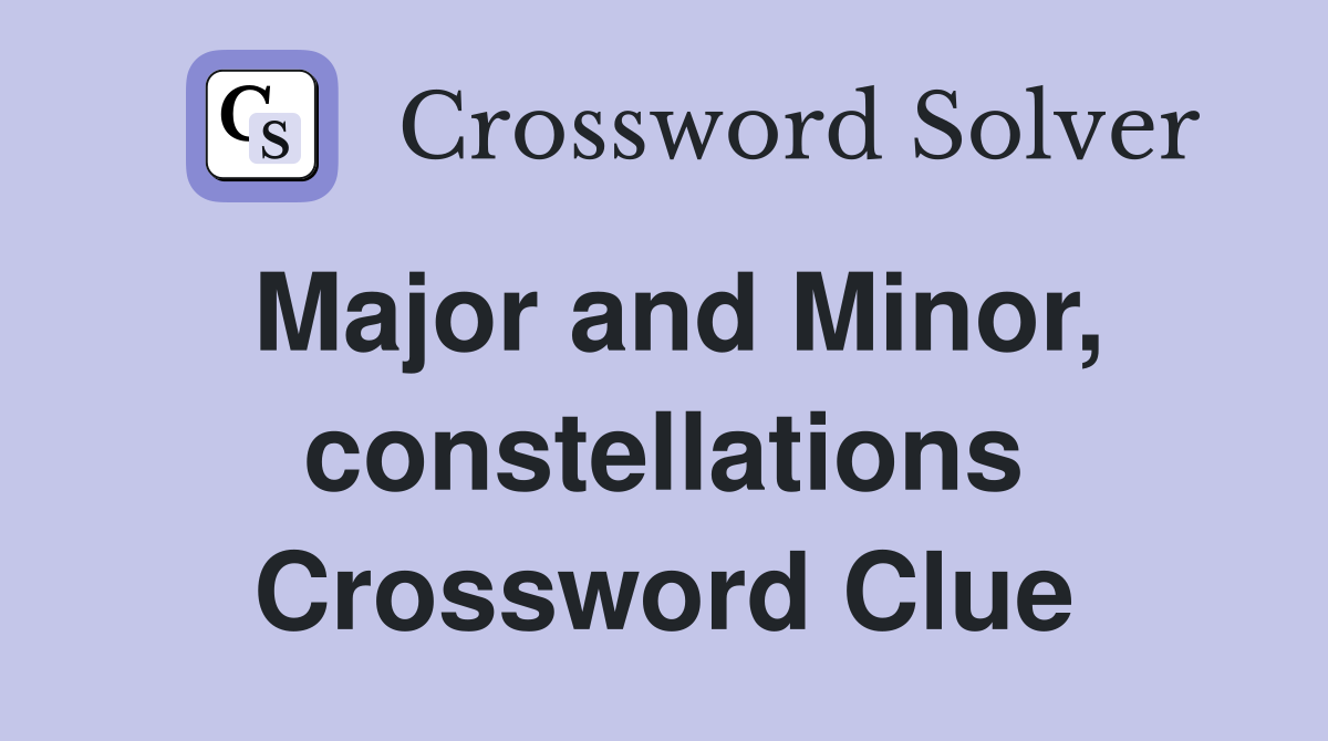 Major and Minor, constellations Crossword Clue