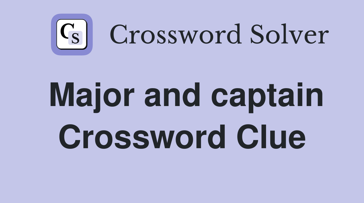Major and captain Crossword Clue