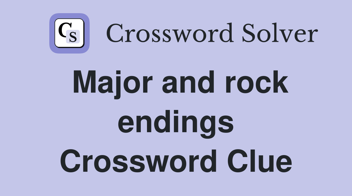 Major and rock endings Crossword Clue