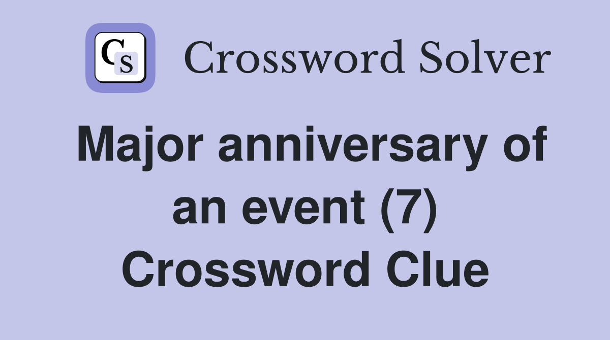 Major anniversary of an event (7) Crossword Clue