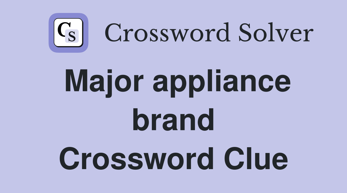 Major appliance brand Crossword Clue