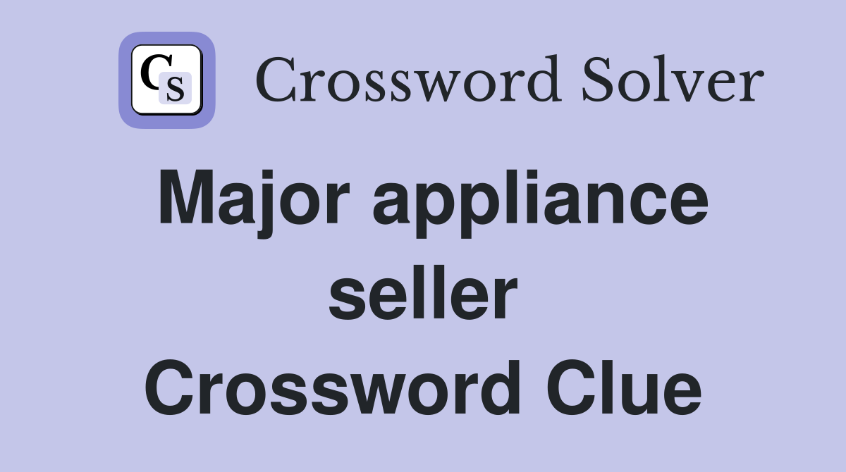 Major appliance seller Crossword Clue