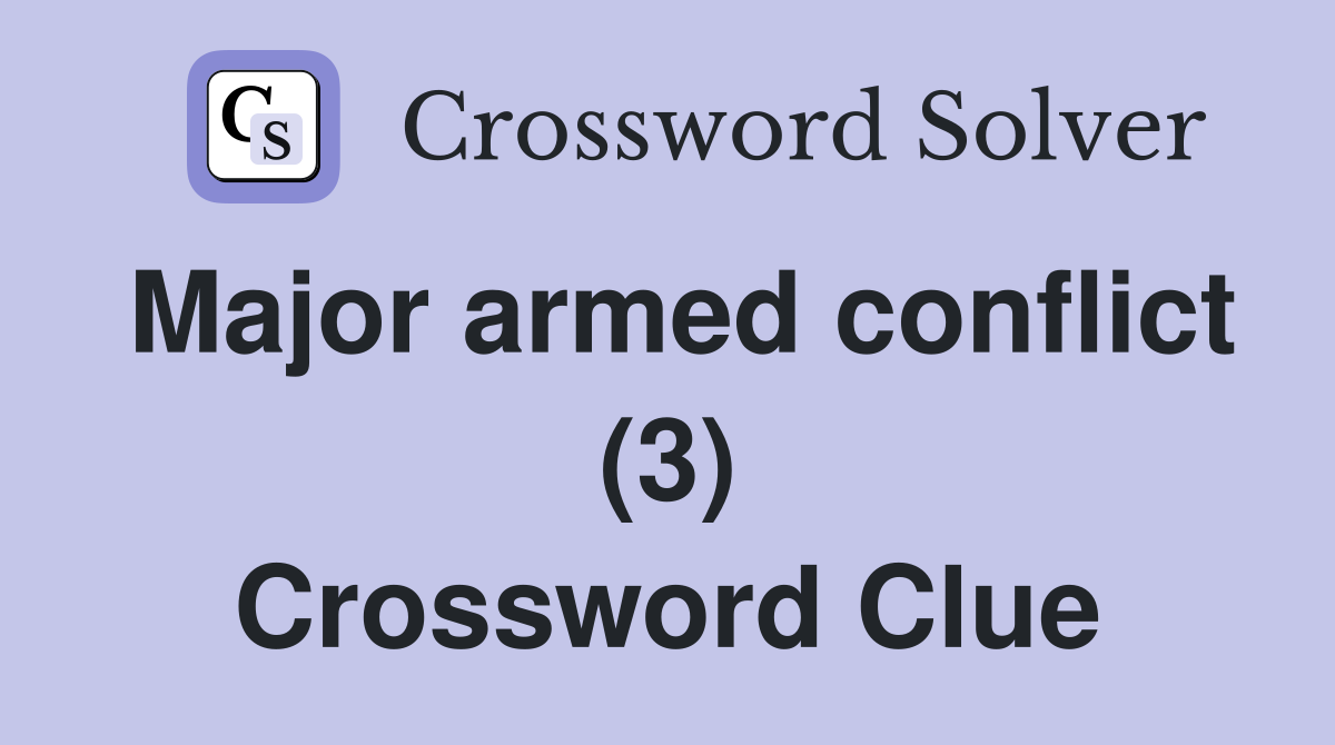 Major armed conflict (3) Crossword Clue