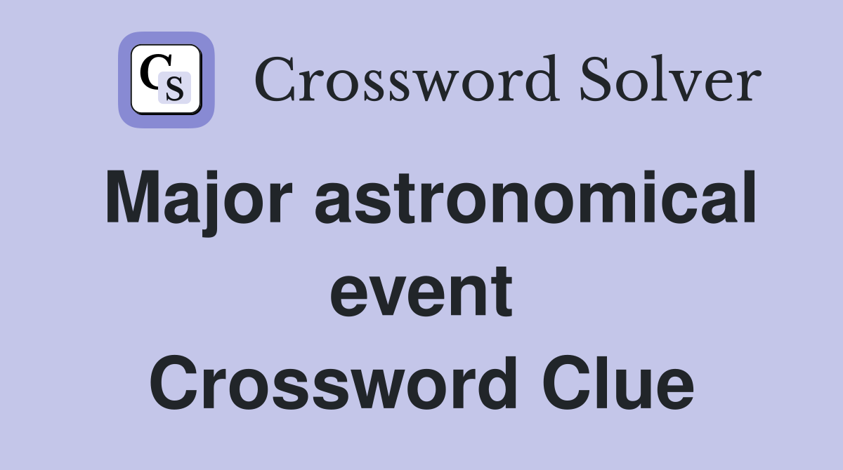 Major astronomical event Crossword Clue