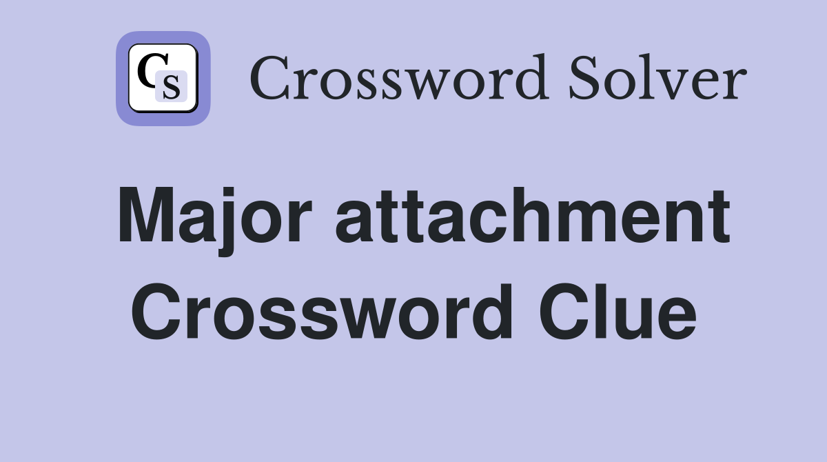 Major attachment Crossword Clue
