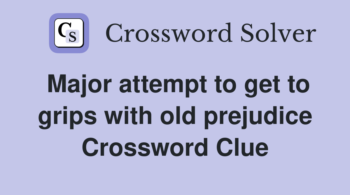 Major attempt to get to grips with old prejudice Crossword Clue