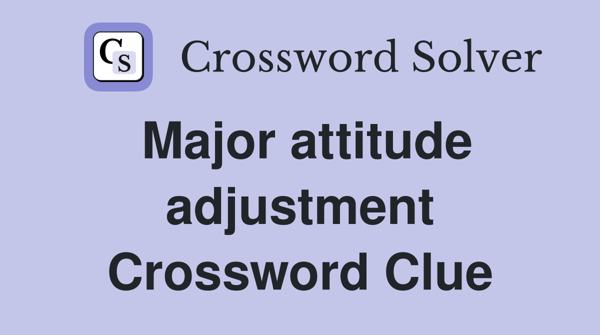 Major attitude adjustment Crossword Clue