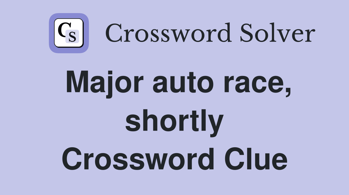 Major auto race, shortly Crossword Clue