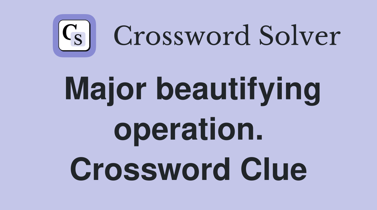 Major beautifying operation. Crossword Clue