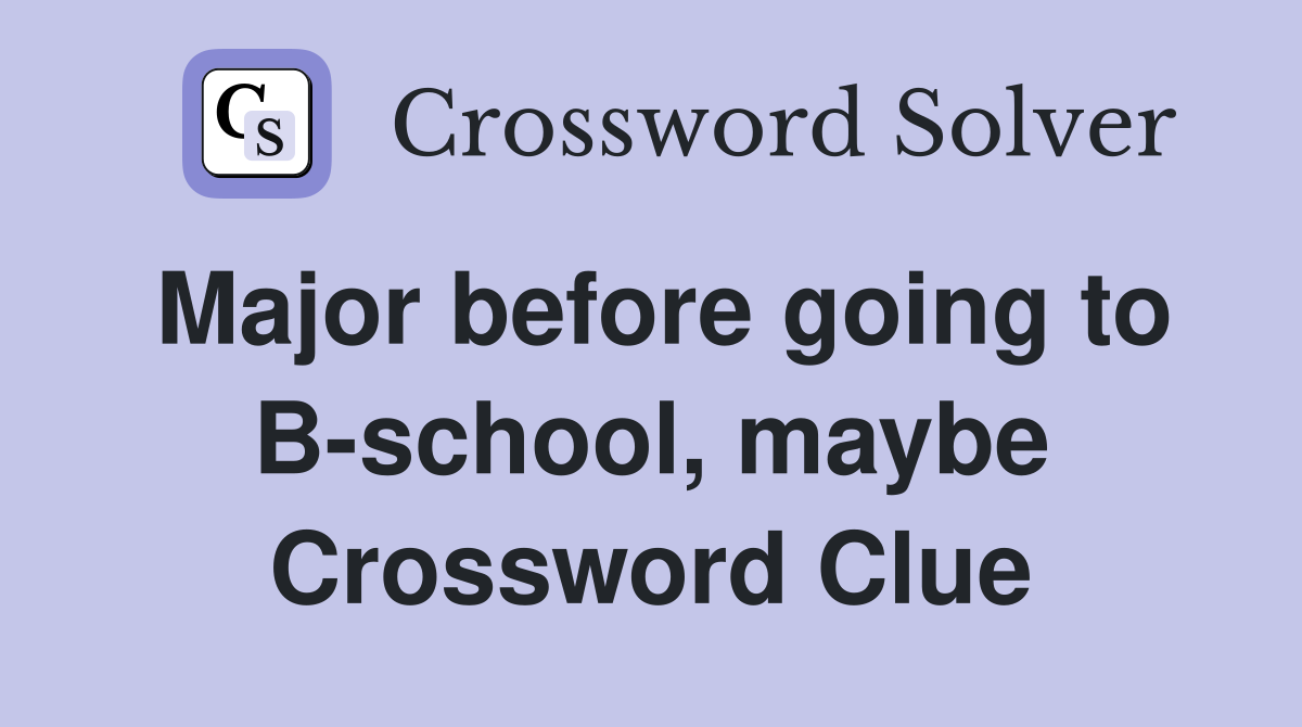Major before going to B-school, maybe Crossword Clue