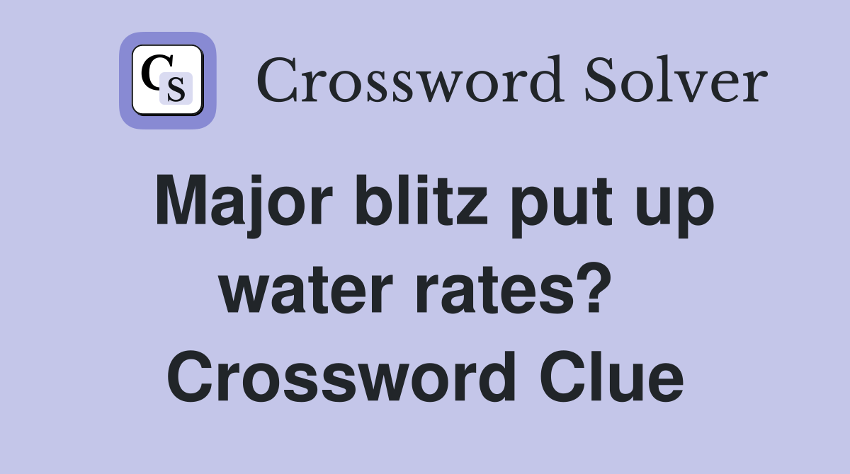 Major blitz put up water rates?  Crossword Clue