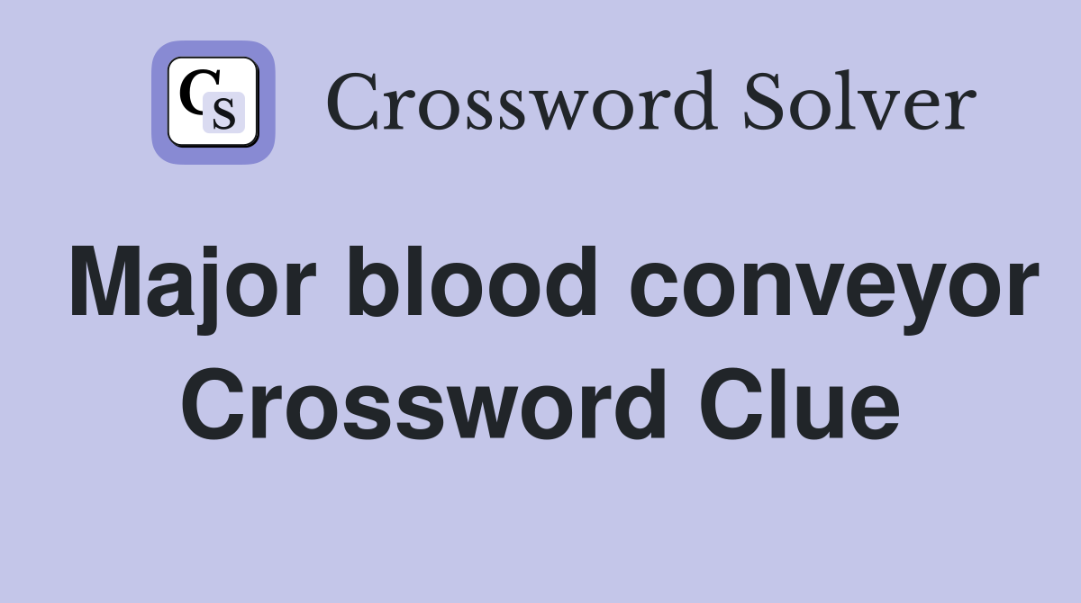 Major blood conveyor Crossword Clue
