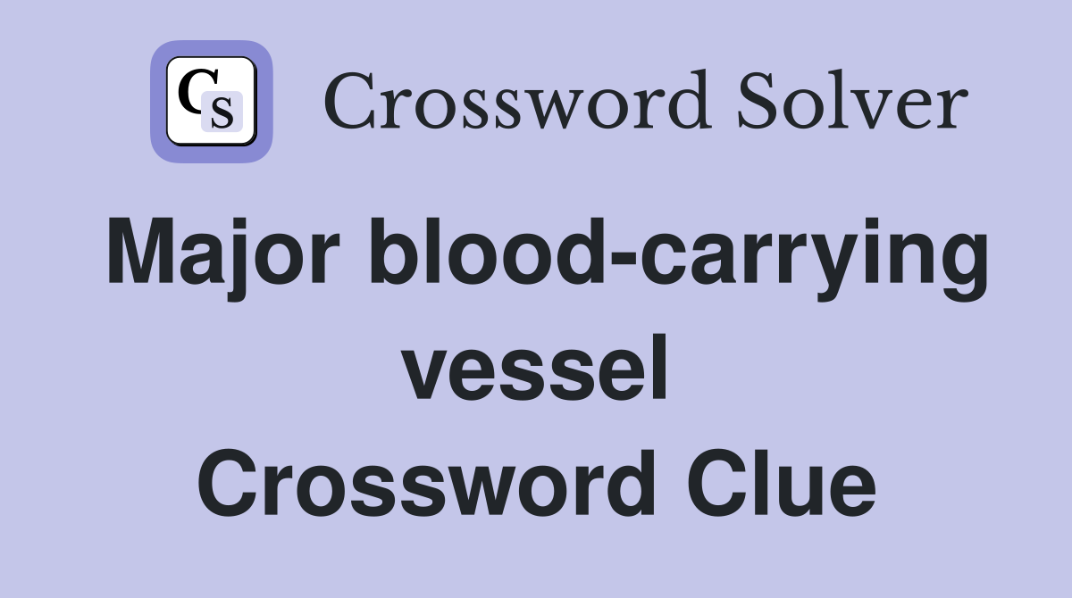 Major blood-carrying vessel Crossword Clue