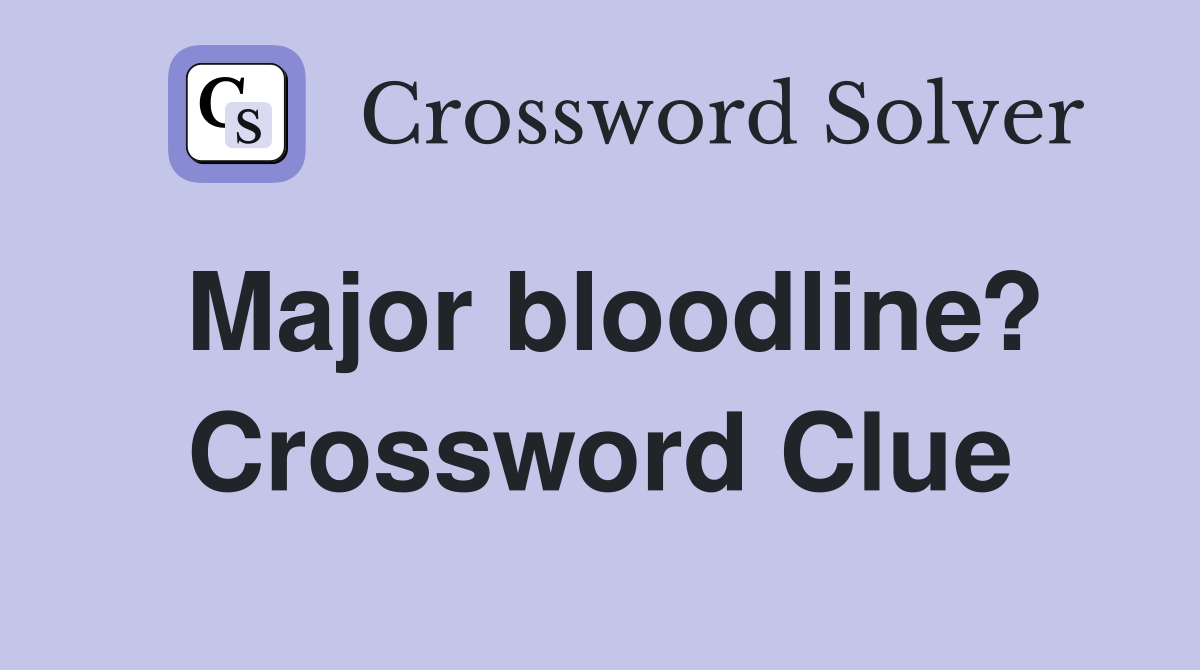Major bloodline? Crossword Clue