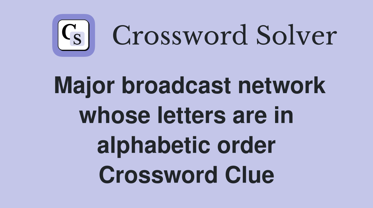 Major broadcast network whose letters are in alphabetic order Crossword Clue