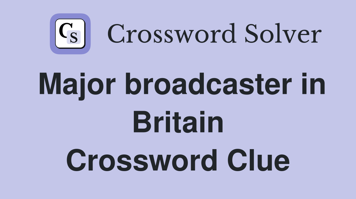 Major broadcaster in Britain Crossword Clue