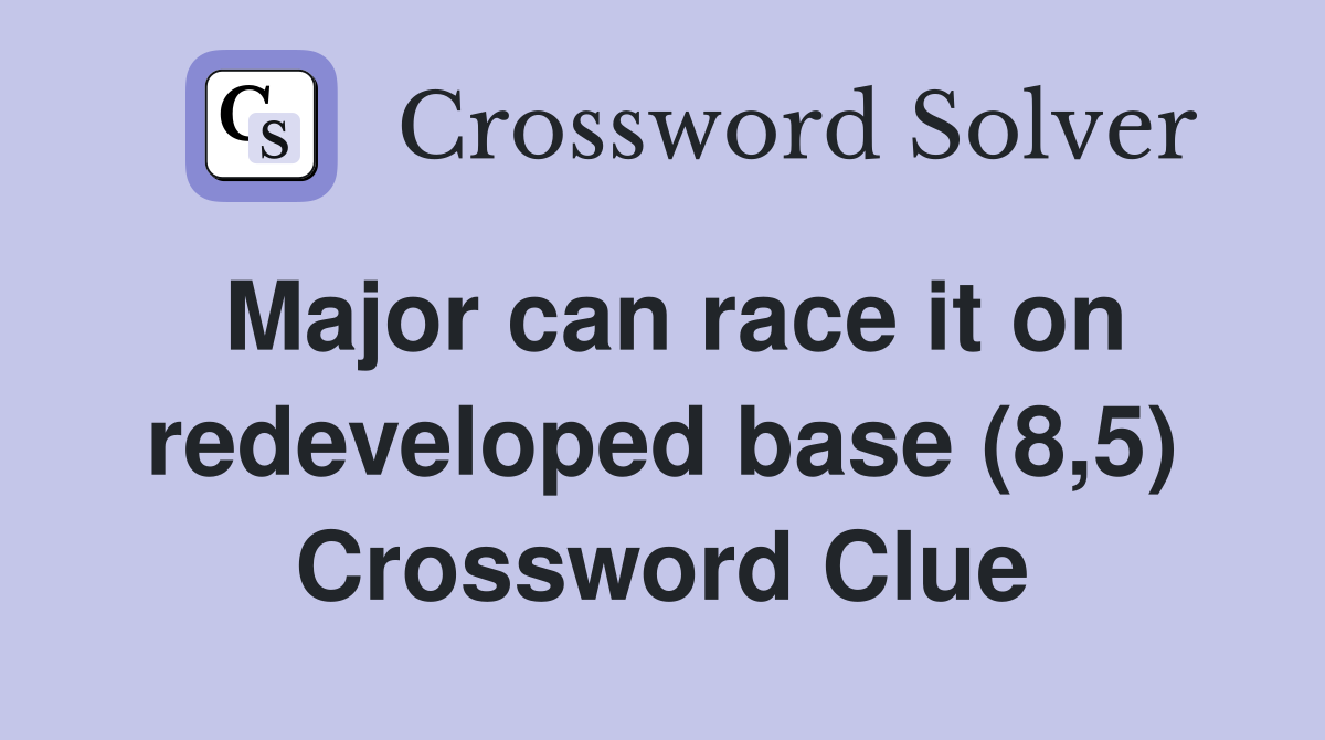Major can race it on redeveloped base (8,5) Crossword Clue