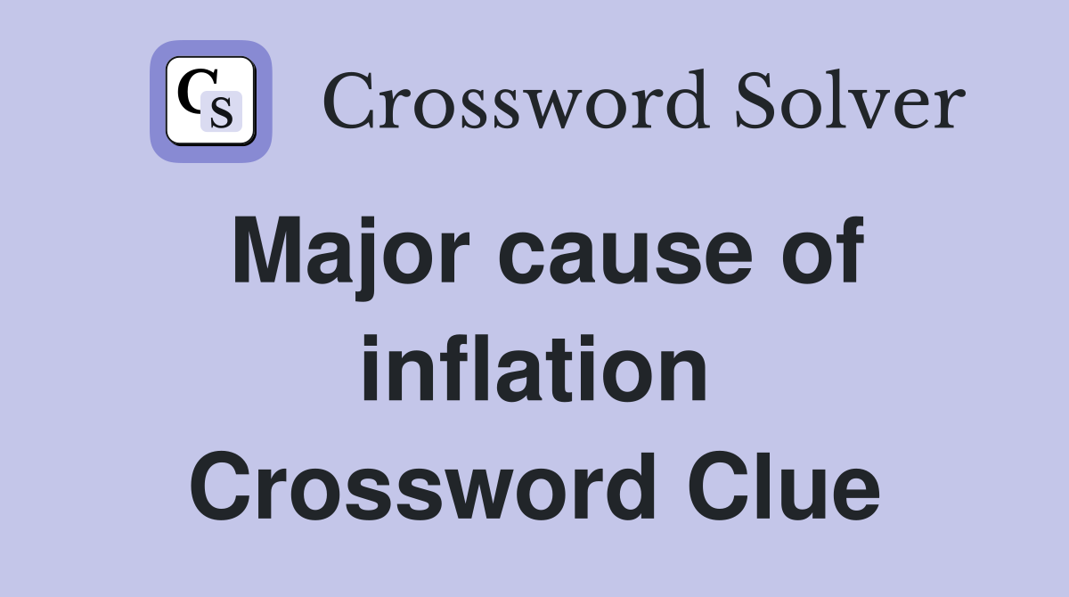 Major cause of inflation Crossword Clue