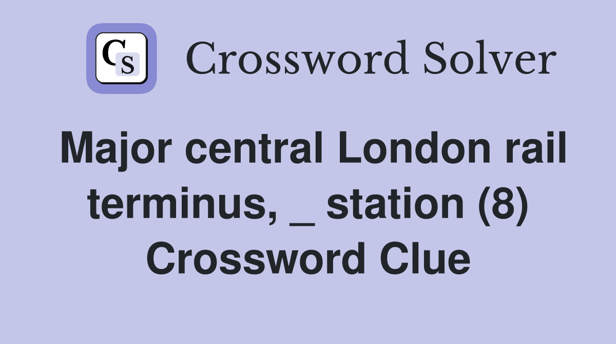 Major central London rail terminus, _ station (8) Crossword Clue