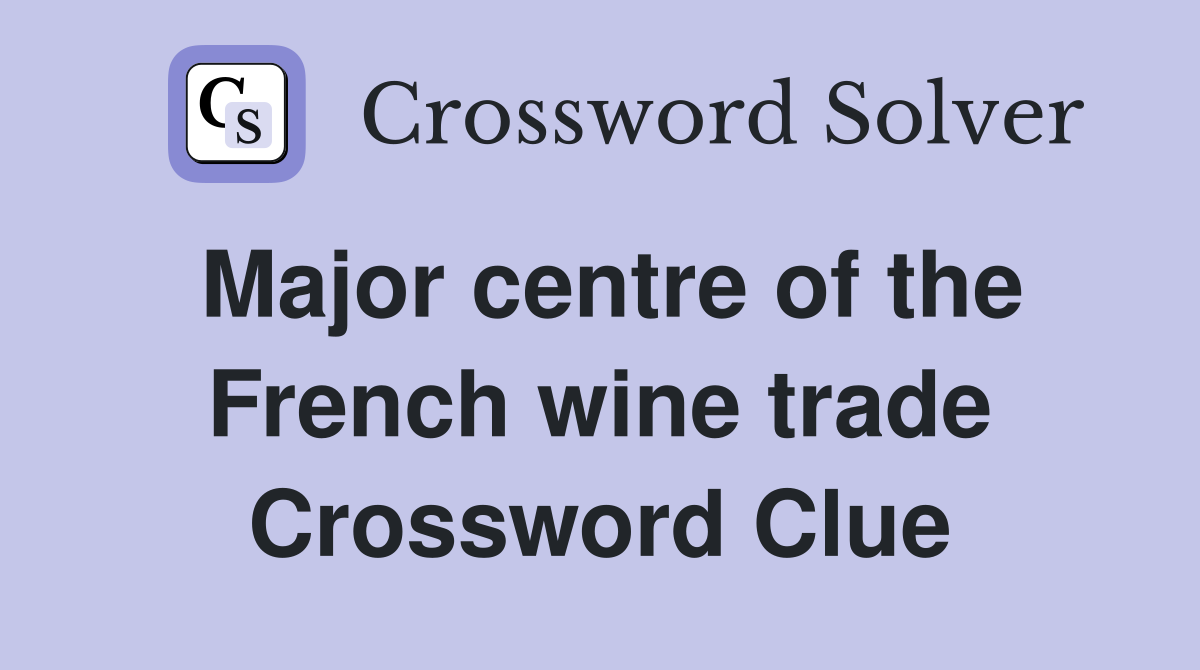 Major centre of the French wine trade Crossword Clue