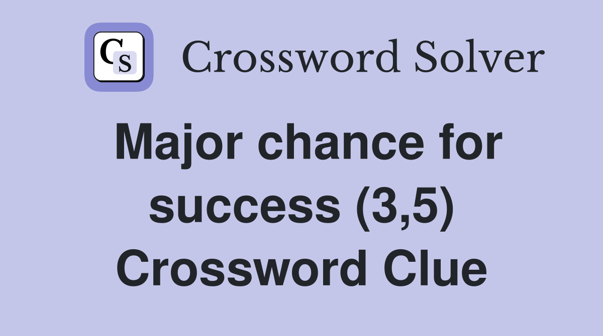 Major chance for success (3,5) Crossword Clue