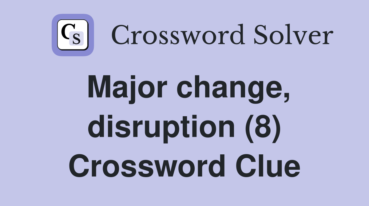 Major change, disruption (8) Crossword Clue