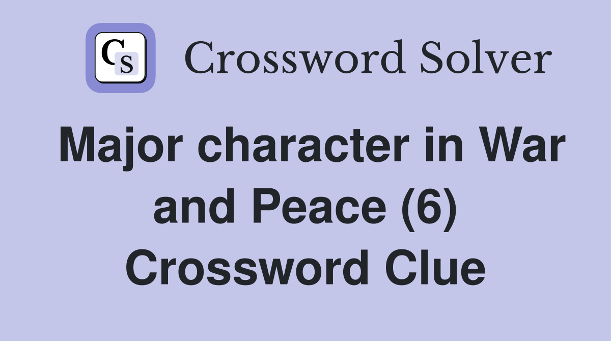 Major character in War and Peace (6) Crossword Clue